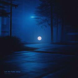 Let me fade away