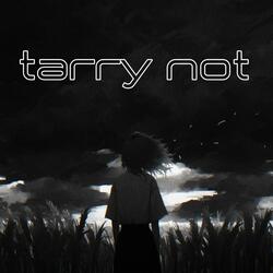 tarry not