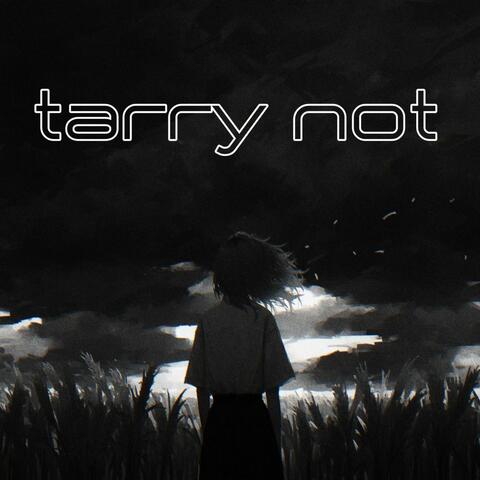 tarry not
