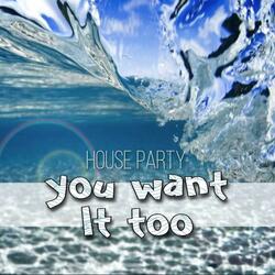 You Want It Too