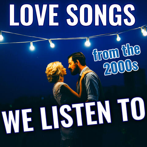 We Listen to Love Songs from the 2000s