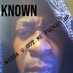 NIGGA U GOT ME FUCKED UP