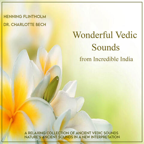 Wonderful Vedic Sounds from Incredible India: A Relaxing Collection of Ancient Vedic Sounds. Nature’s Ancient Sounds in a New Interpretation