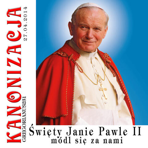 Kanonizacja Jana Pawla II – Swiety Janie Pawle II módl sie za nami