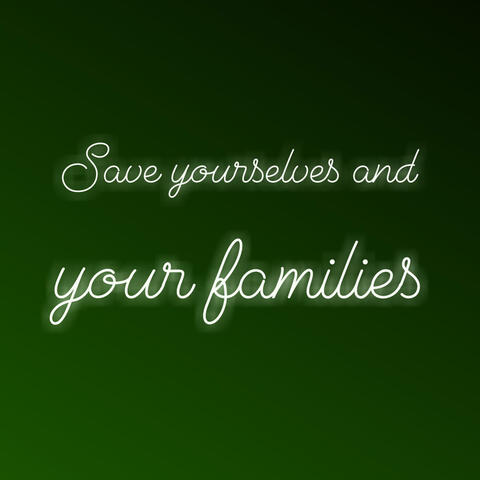 Save Yourselves and Your Families
