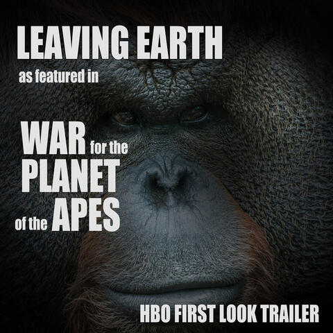 Leaving Earth (As Featured in "War for the Planet of the Apes" HBO First Look Trailer) - Single