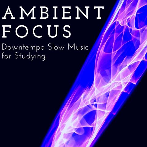 Ambient Focus: Downtempo Slow Music for Studying