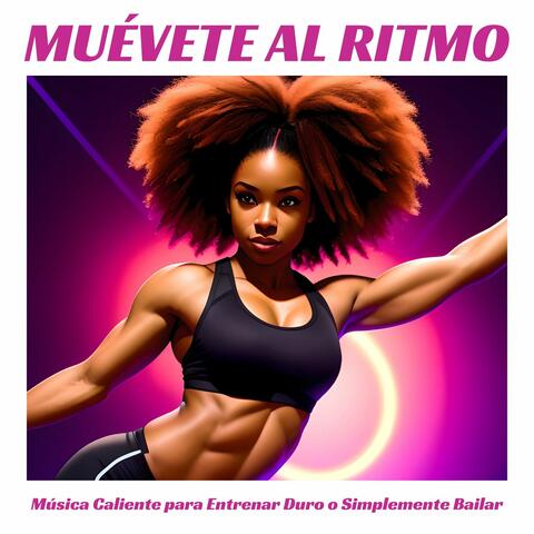 Muévete al Ritmo - Música Caliente para Entrenar Duro o Simplemente Bailar