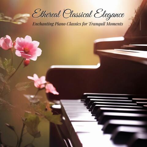 Ethereal Classical Elegance - Enchanting Piano Classics for Tranquil Moments