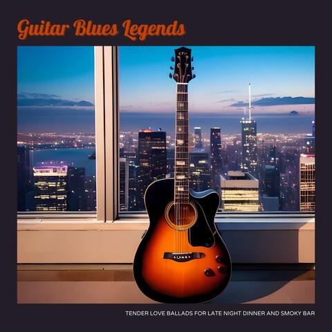 Guitar Blues Legends - Tender Love Ballads for Late Night Dinner and Smoky Bar