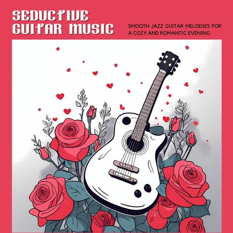 Seductive Guitar Music - Smooth Jazz Guitar Melodies for a Cozy and Romantic Evening