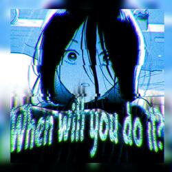 When will you do it? - Super Slowed