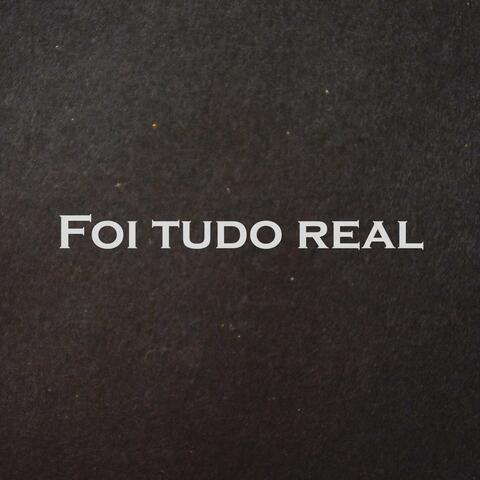 Foi tudo real