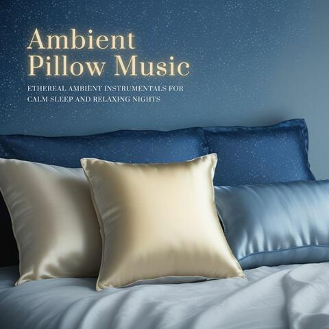 Ambient Pillow Music - Ethereal Ambient Instrumentals for Calm Sleep and Relaxing Nights
