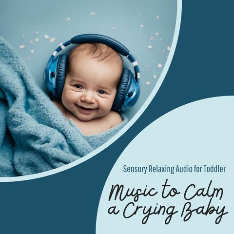 Music to Calm a Crying Baby - Sensory Relaxing Audio for Toddler