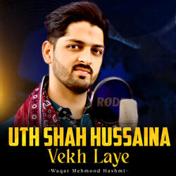 Uth Shah Hussaina Vekh Laye