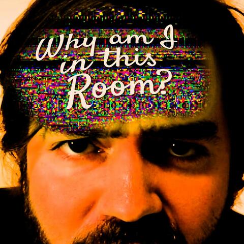Why Am I in This Room?