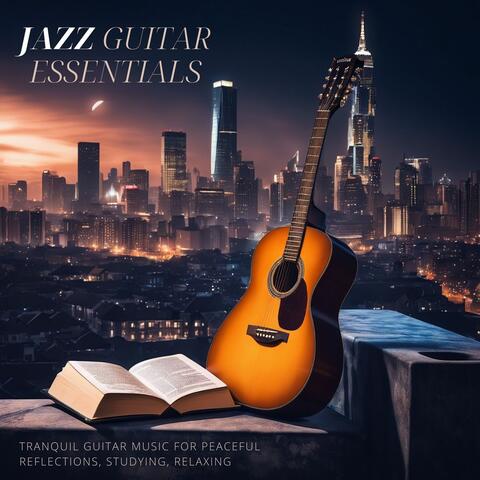 Jazz Guitar Essentials - Tranquil Guitar Music for Peaceful Reflections, Studying, Relaxing