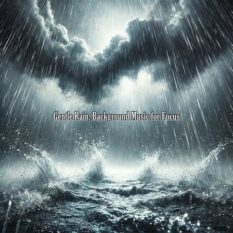 Gentle Rain, Background Music for Focus