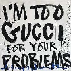i'm too gucci for your problems