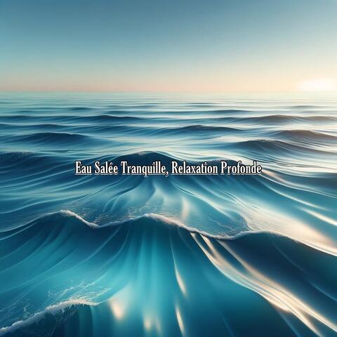 Eau Salée Tranquille, Relaxation Profonde