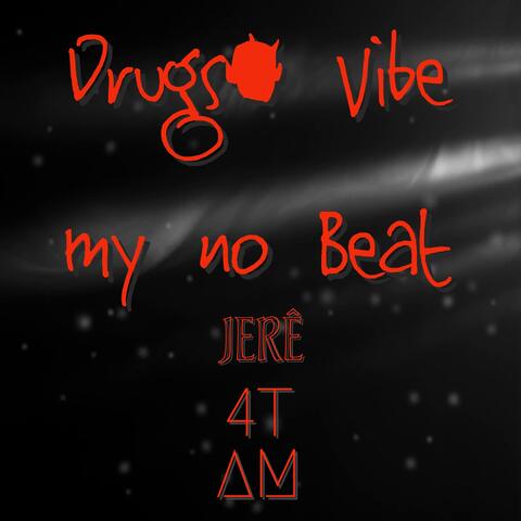 Drugs, Vibe my no Beat