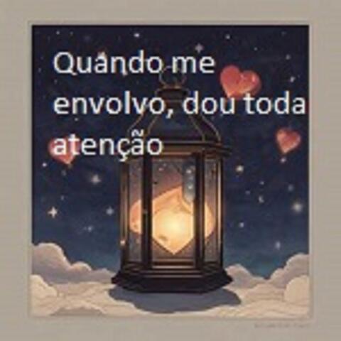 QUANDO ME ENVOLVO DOU TODA ATENÇÃO