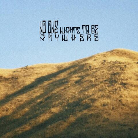 no one wants to be anywhere