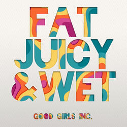 Fat Juicy & Wet
