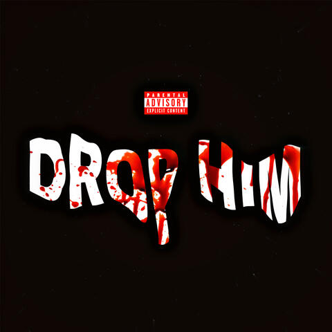 DROP HIM