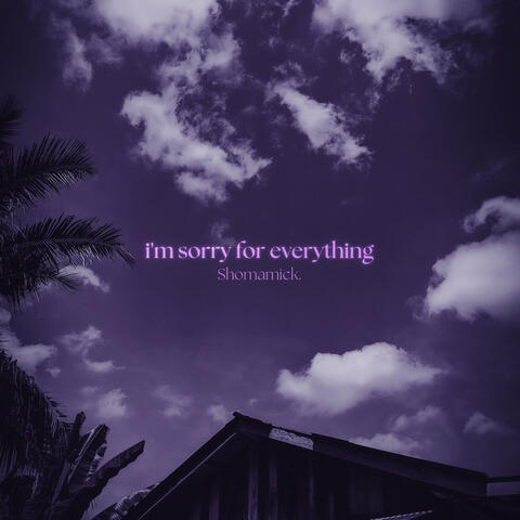 i'm sorry for everything