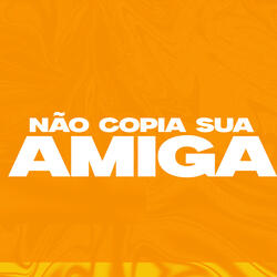 Não Copia Sua Amiga