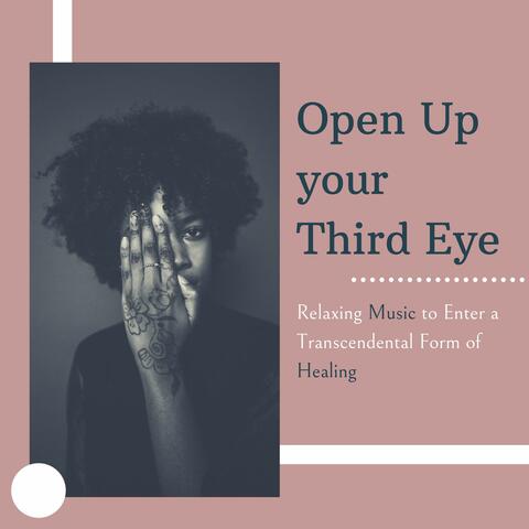 Open Up your Third Eye: Relaxing Music to Enter a Transcendental Form of Healing