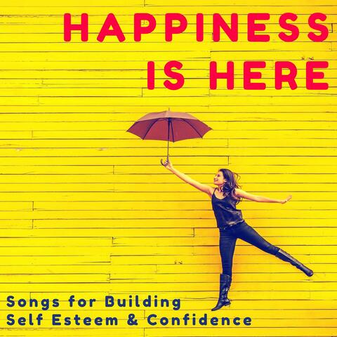 Happiness is Here: Songs for Building Self Esteem & Confidence