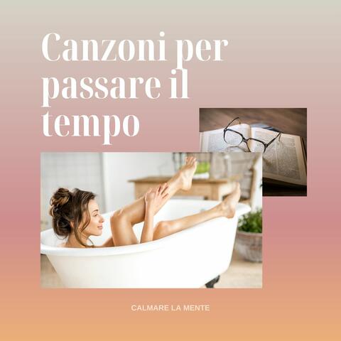 Canzoni per passare il tempo: Musica rilassante per calmare la mente