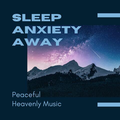 Sleep Anxiety Away: Peaceful Heavenly Music for Calming Adults & Children Alike
