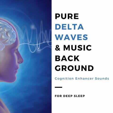 Pure Delta Waves & Music Background: Cognition Enhancer Sounds for Deep Sleep
