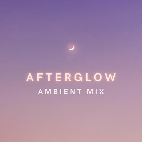 Afterglow Ambient Mix: Chill Ambient Electronic Music