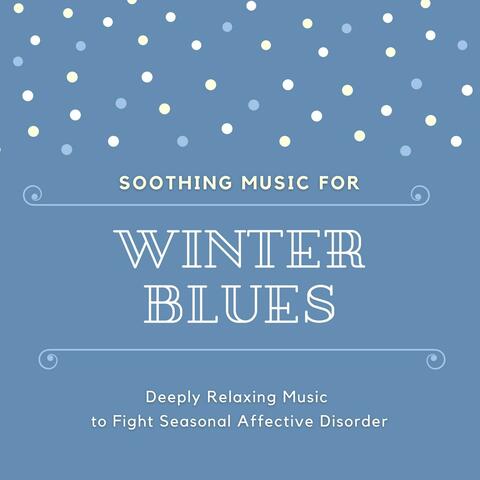 Soothing Music for Winter Blues: Deeply Relaxing Music to Fight Seasonal Affective Disorder