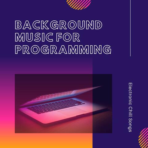 Background Music for Programming: Electronic Chill Songs for Working from Home