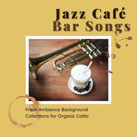 Jazz Café Bar Songs: Fresh Ambiance Background Collections for Organic Cafés
