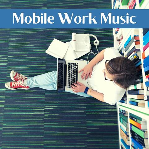 Mobile Work Music: Focus Music Soundtrack to Work from Anywhere in a Flexible Workplace