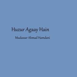 Huzur Agaay Hain