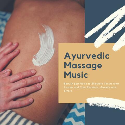 Ayurvedic Massage Music: Beauty Spa Music to Eliminate Toxins from Tissues and Calm Emotions, Anxiety and Stress