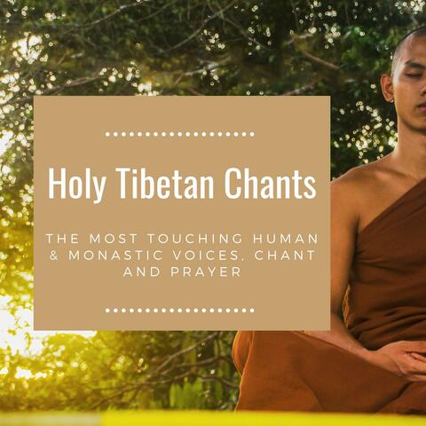 Holy Tibetan Chants: The Most Touching Human & Monastic Voices, Chant and Prayer
