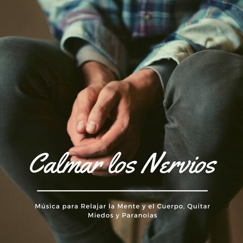 Calmar los Nervios: Música para Relajar la Mente y el Cuerpo, Quitar Miedos y Paranoias