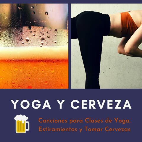 Yoga y Cerveza: Canciones para Clases de Yoga, Estiramientos y Tomar Cervezas