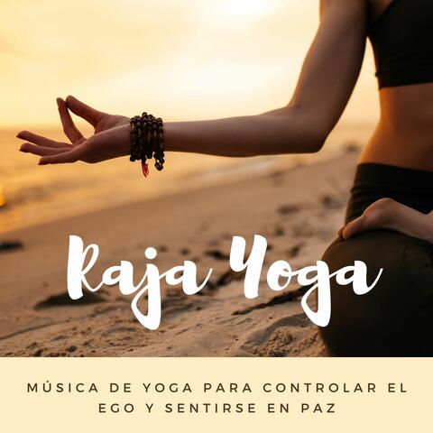 Raja Yoga: Música de Yoga para Controlar el Ego y Sentirse en Paz