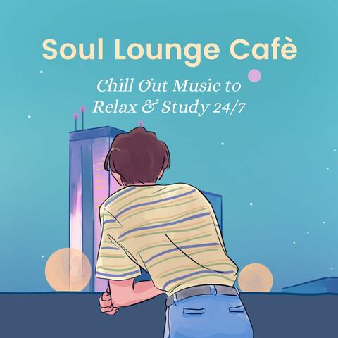 Soul Lounge Cafè: Chill Out Music to Relax & Study 24/7