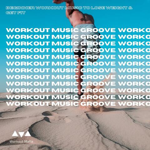 Workout Music Groove: Beginner Workout Music to Lose Weight & Get Fit